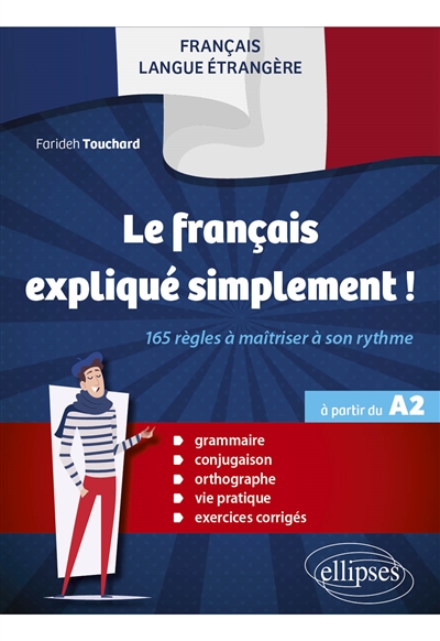 FLE. Le français expliqué simplement! - 165 règles à maîtriser à son rythme (Grammaire, conjugaison, orthographe, vie pratique, exercices corrigés) (à partir du A2)