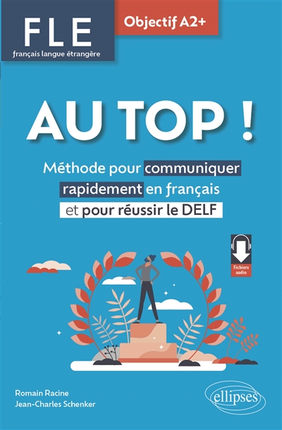 AU TOP! Objectif A2+ (FLE. Français langue étrangère) - Méthode pour communiquer rapidement en français et pour réussir le DELF (avec audios)