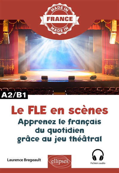 Le FLE en scènes - Apprenez le français du quotidien grâce au jeu théâtral - A2-B1