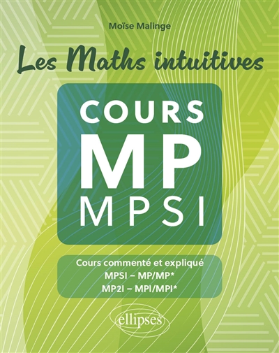 Les maths intuitives, cours MP, MPSI: cours commenté et expliqué: MPSI, MP-MP*, MP2I, MPI-MPI*