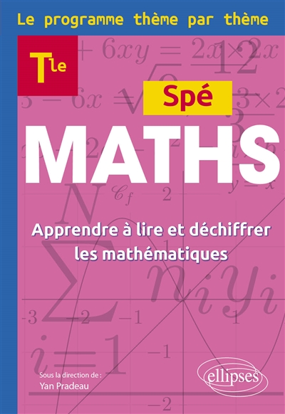 Spé maths terminale: le programme thème par thème: apprendre à lire et déchiffrer les mathématiques