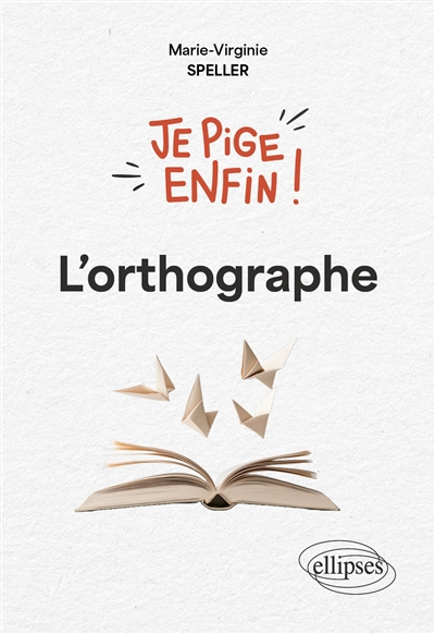 Je pige enfin l'orthographe!