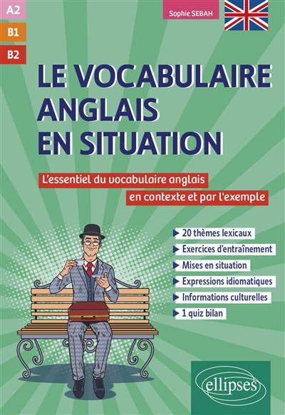 Le vocabulaire anglais en situation (A2-B1-B2) - L'essentiel du vocabulaire anglais en contexte et par l'exemple