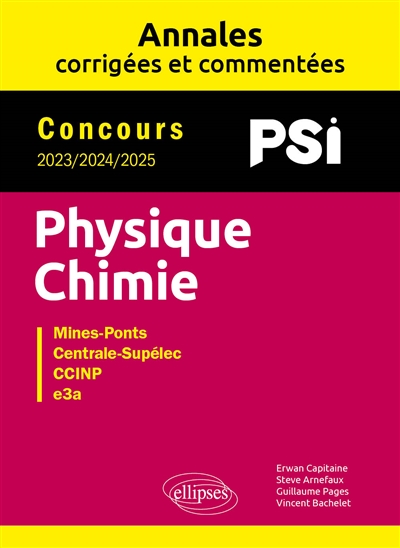 Physique chimie PSI: annales corrigées et commentées, concours 2023, 2024, 2025: Mines-Ponts, Centrale-Supélec, CCINP, e3a