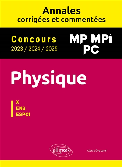 Physique MP, MPI, PC: annales corrigées et commentées, concours 2023, 2024, 2025: X, ENS, ESPCI