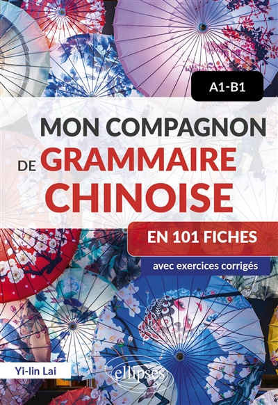 Mon compagnon de grammaire chinoise en 101 fiches: avec exercices corrigés: A1-B1
