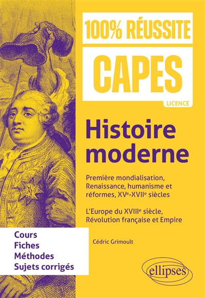 Histoire moderne: première mondialisation, Renaissance, humanisme et réformes, XVe-XVIIe siècles, l'Europe du XVIIIe siècle, Révolution française et Empire: cours, fiches, méthodes, sujets corrigés