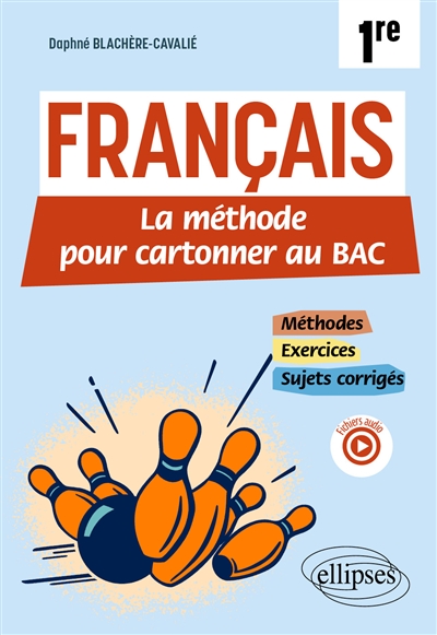Français 1re: la méthode pour cartonner au bac: méthodes, exercices, sujets corrigés