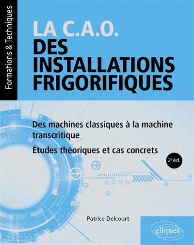 La C.A.O. des installations frigorifiques - Des machines classiques à la machine transcritique - Études théoriques et cas concrets