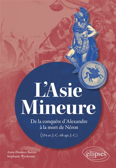L'Asie Mineure: de la conquête d'Alexandre à la mort de Néron: 334 av. J.-C.-68 apr. J.-C.