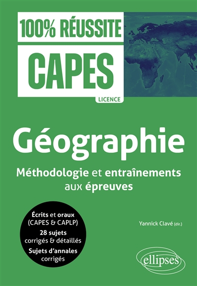 Géographie: méthodologie et entraînements aux épreuves: écrits et oraux (CAPES & CAPLP), 28 sujets corrigés & détaillés, sujets d'annales corrigés, licence