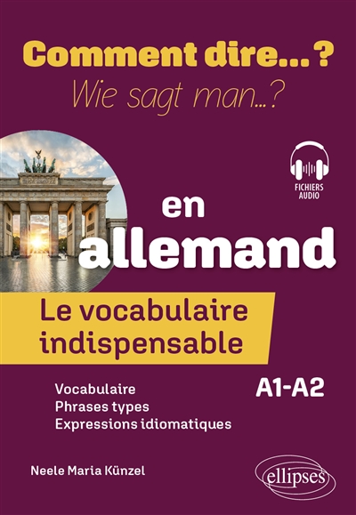 Comment dire...? en allemand: le vocabulaire indispensable: A1-A2