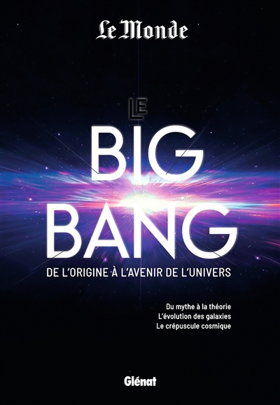 Le big bang: de l'origine à l'avenir de l'Univers: du mythe à la théorie, l'évolution des galaxies, le crépuscule cosmique