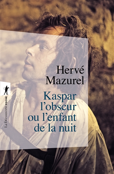 Kaspar l'obscur ou L'enfant de la nuit (1833): essai d'histoire abyssale et d'anthropologie sensible