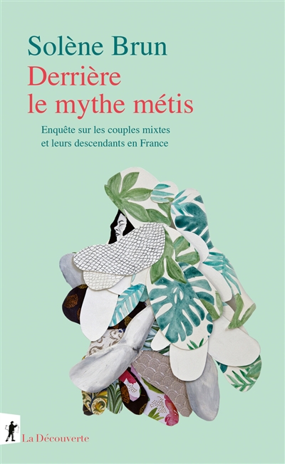 Derrière le mythe métis: enquête sur les couples mixtes et leurs descendants en France