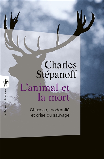 L'animal et la mort: chasses, modernité et crise du sauvage