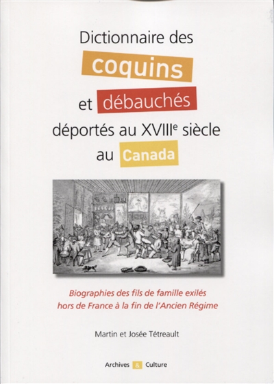 Dictionnaire des coquins et débauchés déportés au XVIIIe siècle au Canada: biographies des fils de famille exilés hors de France à la fin de l'Ancien Régime