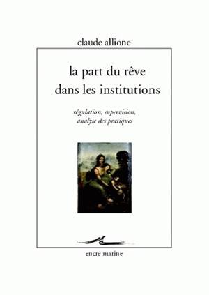 La part du rêve dans les institutions: régulation, supervision, analyse des pratiques