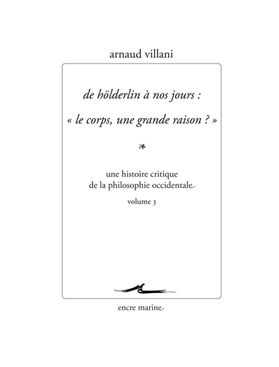 De Hölderlin à nos jours: "Le corps, une grande raison?" - Une histoire critique de la philosophie occidentale volume 3
