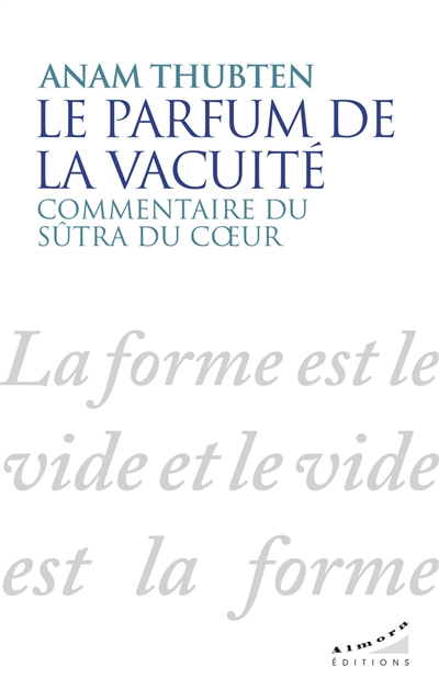 Le parfum de la vacuité: commentaire du Sûtra du coeur