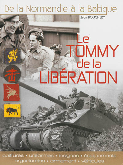 Le Tommy de la Libération: uniformes, insignes, équipements, organisation, armement et véhicules