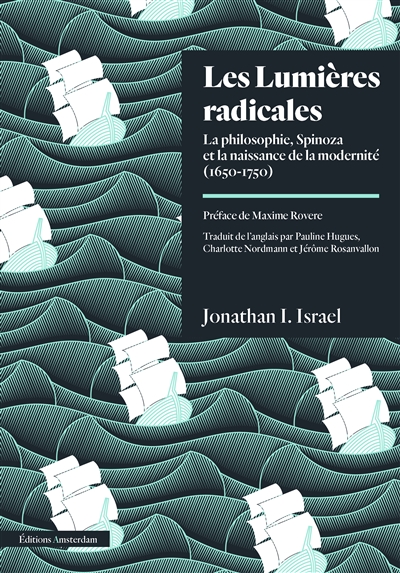Les Lumières radicales: la philosophie de Spinoza et la naissance de la modernité (1650-1750)