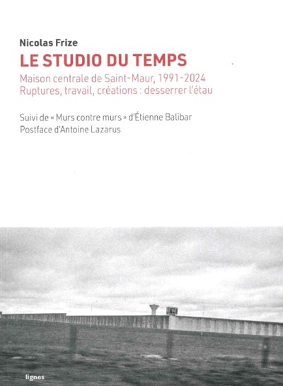 Le studio du temps: Maison centrale de Saint-Maur, 1991-2024: ruptures, travail, créations, desserrer l'étau. Murs contre murs: impressions de Saint-Maur