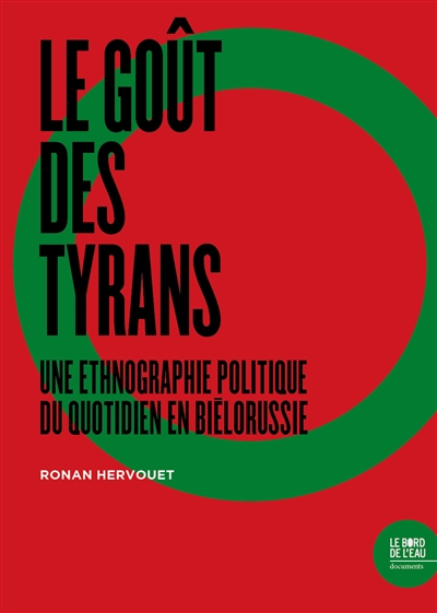 Le goût des tyrans: une ethnographie politique du quotidien en Biélorussie