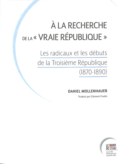 À la recherche de la "vraie république" - Les radicaux et les débuts de la troisième République (1870-1890)