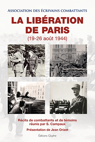La Libération de Paris, 19-26 août 1944 - récits de combattants et de témoins réunis par S. Campaux