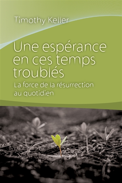 Une espérance en ces temps troublés: la force de la résurrection au quotidien
