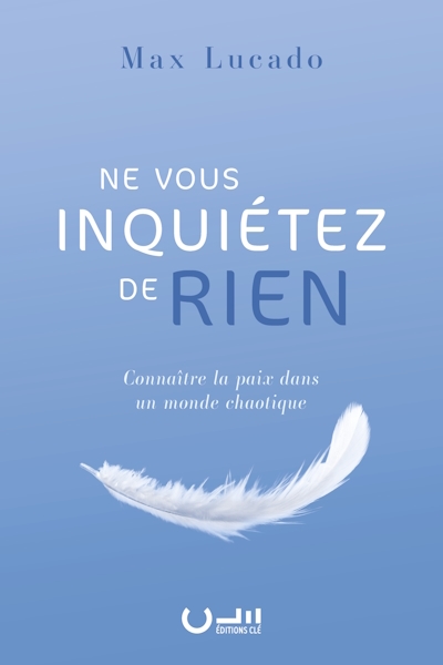 Ne vous inquiétez de rien: connaître la paix dans un monde chaotique