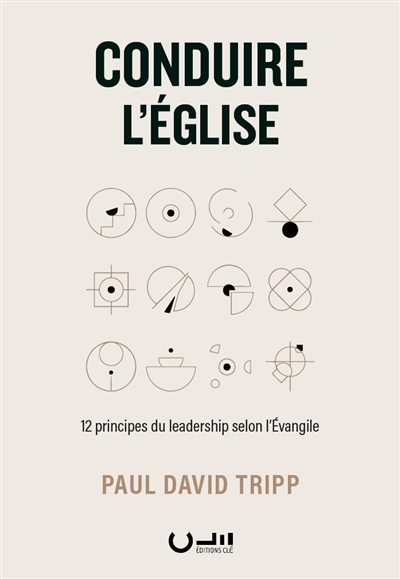 Conduire l'Eglise: 12 principes du leadership selon l'Evangile