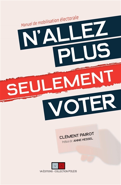 N'allez plus seulement voter - Manuel de mobilisation électorale. Préface de Anne Hessel