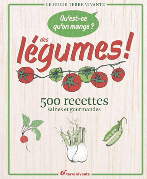 Qu'est-ce qu'on mange?: des légumes!: 500 recettes saines et gourmandes