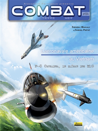 Combat: air, terre, mer. L'aéronavale américaine au Vietnam. Vol. 4. F-8 crusader, le maître des MiG