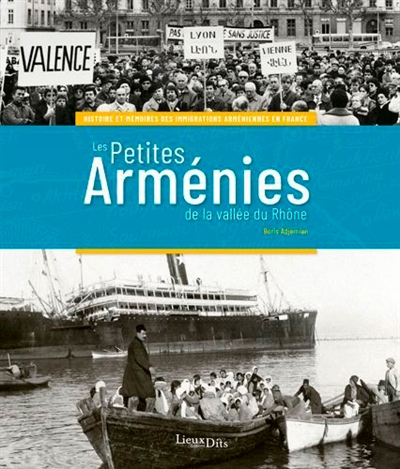 Les petites Arménies de la vallée du Rhône: histoire et mémoires des immigrations arméniennes en France