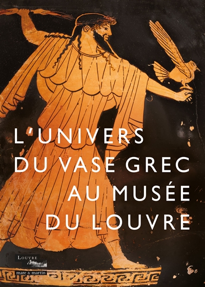 L'univers du vase grec au musée du Louvre: potiers, peintres et poètes de la Grèce antique