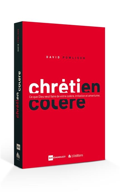 Chrétien en colère: ce que Dieu veut faire de votre colère, irritation et amertume