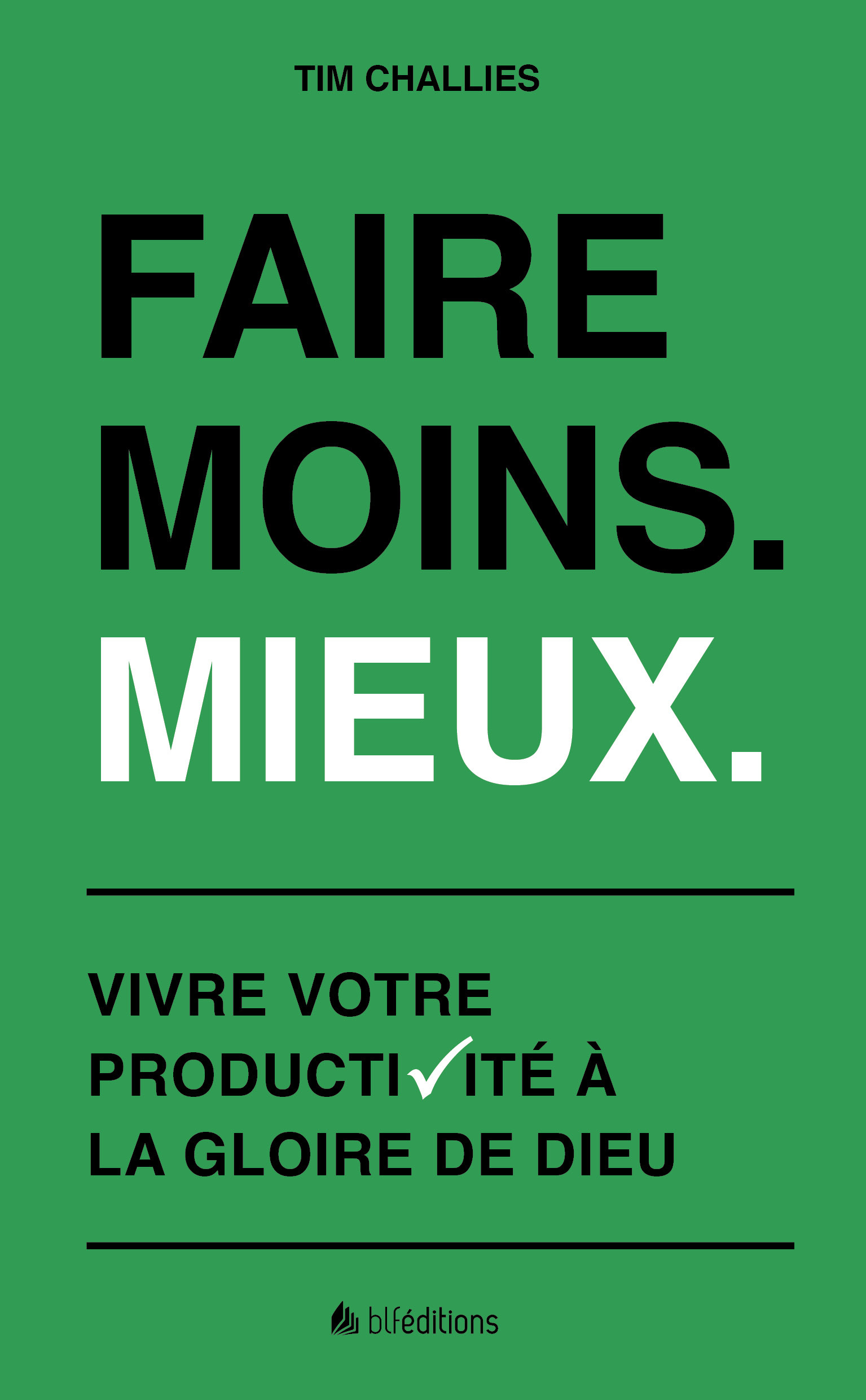 Faire moins, mieux: vivre votre productivité à la gloire de Dieu