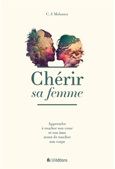 Chérir sa femme: apprendre à toucher son coeur et son âme avant de toucher son corps