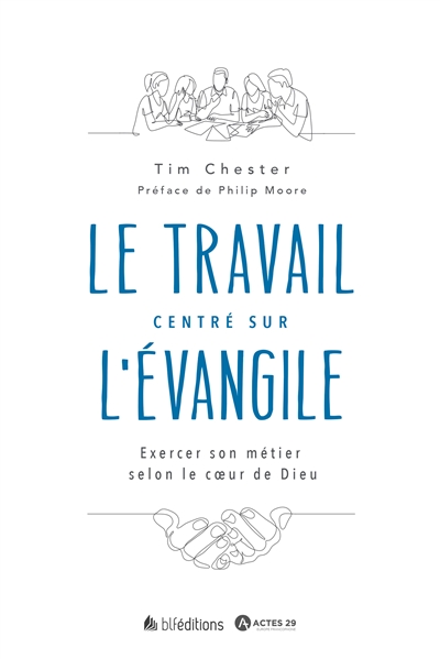 Le travail centré sur l'Evangile: exercer son métier selon le coeur de Dieu