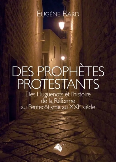 Des prophètes protestants: des huguenots et l'histoire de la Réforme au pentecôtisme au XXe siècle