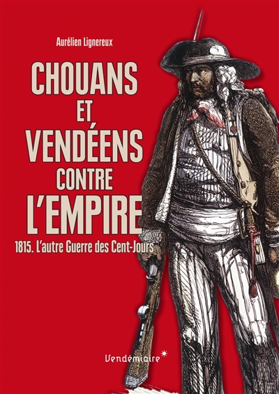 Chouans et vendéens contre l'Empire: 1815: l'autre guerre des Cent-Jours
