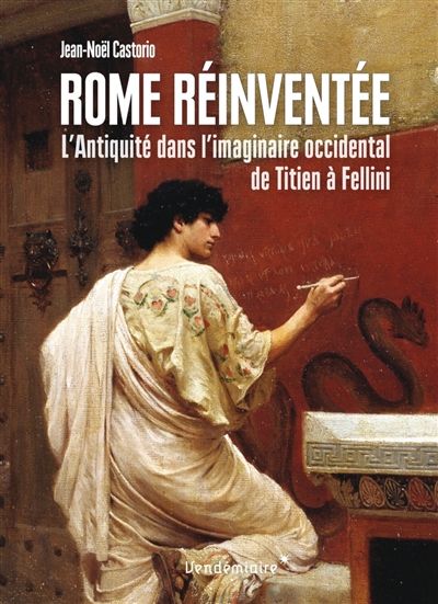 Rome réinventée: l'Antiquité dans l'imaginaire occidental, de Titien à Fellini
