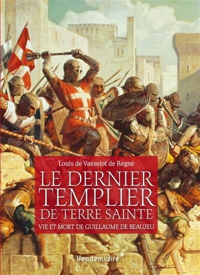 Le dernier templier de Terre sainte: vie et mort de Guillaume de Beaujeu