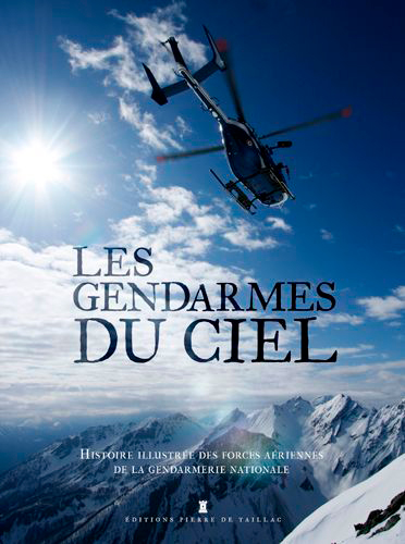 Les gendarmes du ciel: histoire illustrée des forces aériennes de la gendarmerie nationale