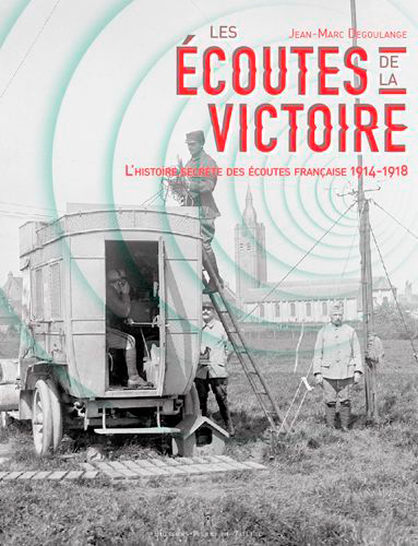 Les écoutes de la victoire: l'histoire secrète des écoutes françaises 1914-1918