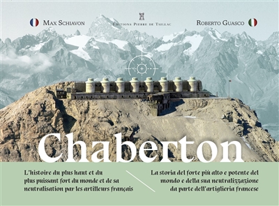 Chaberton: le cuirassé des neiges: l'histoire du plus haut et du plus puissant fort du monde et de sa neutralisation par les artilleurs français. Chaberton: la corazza delle nevi: la storia del forte piu alto e potente del mondo e della sua neutralizzazione da parte dell'artiglieria francese