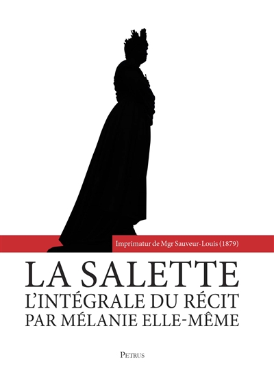 La Salette: l'intégral du récit par Mélanie elle-même: le samedi 19 septembre 1846, par la bergère de La Salette